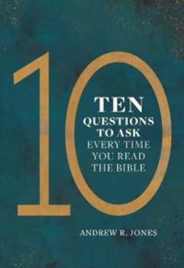 Ten Questions to Ask Every Time You Read the Bible