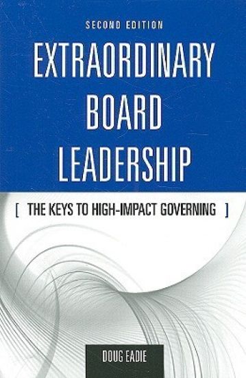Extraordinary Board Leadership: the Keys to High Impact Governing