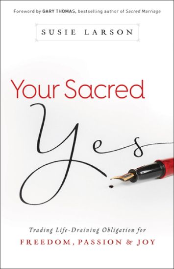 Your Sacred Yes – Trading Life–Draining Obligation for Freedom, Passion, and Joy