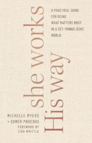 She Works His Way – A Practical Guide for Doing What Matters Most in a Get–Things–Done World