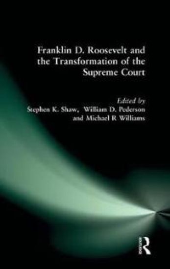 Franklin D. Roosevelt and the Transformation of the Supreme Court – Stephen K. Shaw, kirjan kansikuva