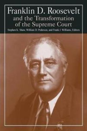 Franklin D. Roosevelt and the Transformation of the Supreme Court – Stephen K. Shaw, kirjan kansikuva