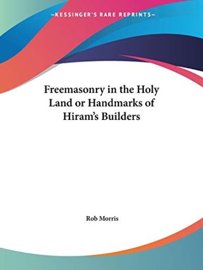 Freemasonry in the Holy Land or Handmarks of Hiram's Builders, 1875