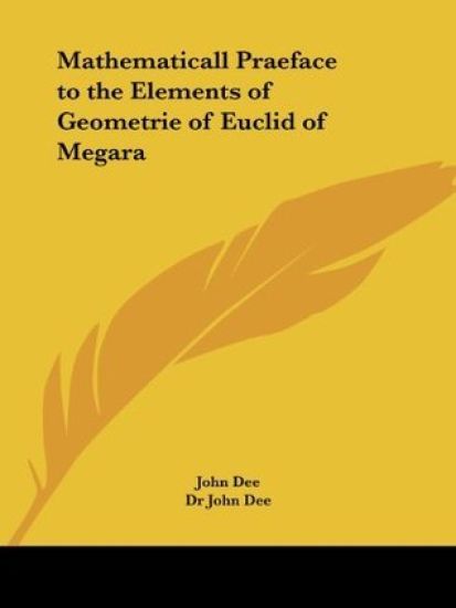 Mathematicall Praeface to the Elements of Geometrie of Euclid of Megara (1570)