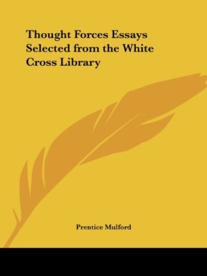Thought Forces Essays Selected from the White Cross Library1913