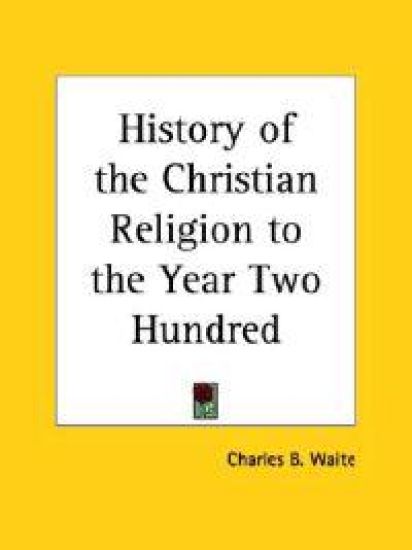History of the Christian Religion to the Year Two Hundred (1881)