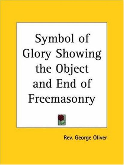 Symbol of Glory Showing the Object and End of Freemasonry (1850)