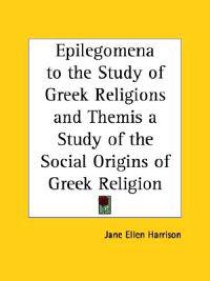 Epilegomena to the Study of Greek Religions and Themis a Study of the Social Origins of Greek Religion 1921