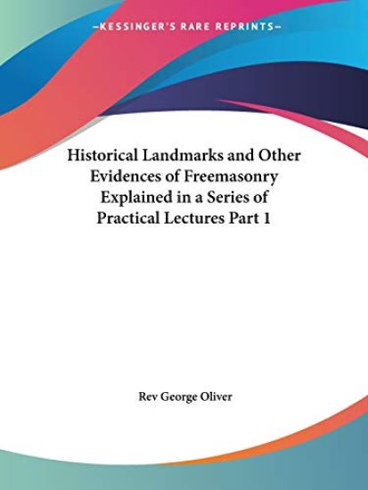 Historical Landmarks & Other Evidences of Freemasonry Explained in a Series of Practical Lectures 1900