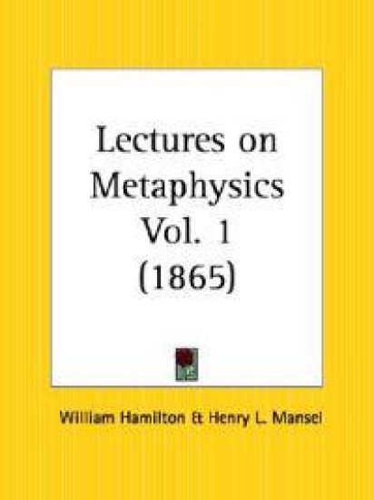 Lectures on Metaphysics Vol. 1 (1865)