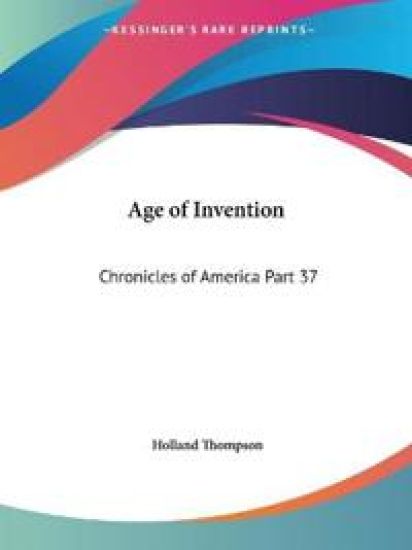 Chronicles of America Vol. 37: Age of Invention (1921)