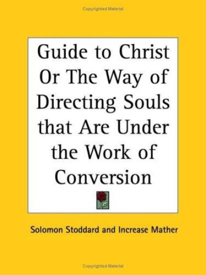 Guide to Christ or the Way of Directing Souls That Are Under the Work of Conversion, 1742