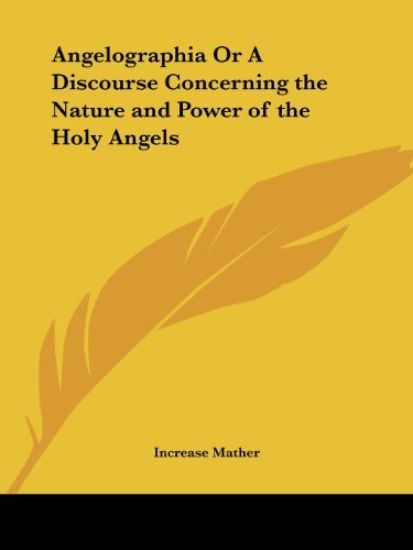 Angelographia or a Discourse Concerning the Nature and Power of the Holy Angels, 1696