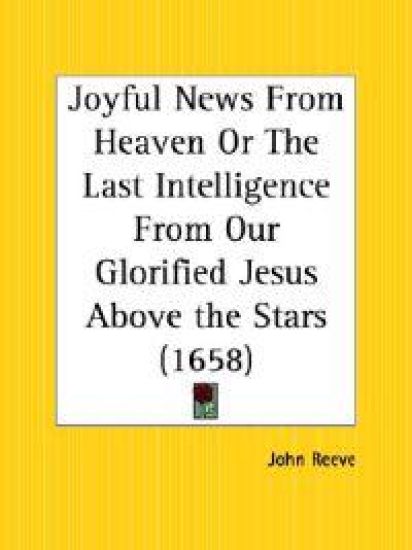 Joyful News from Heaven or the Last Intelligence from Our Glorified Jesus Above the Stars, 1658