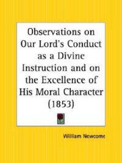 Observations on Our Lord's Conduct As a Divine Instruction and on the Excellence of His Moral Character 1853