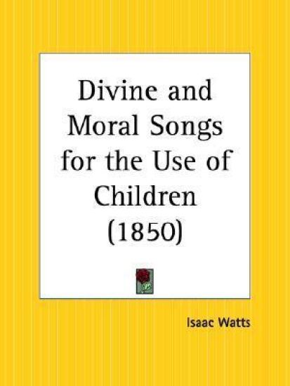 Divine and Moral Songs for the Use of Children 1850