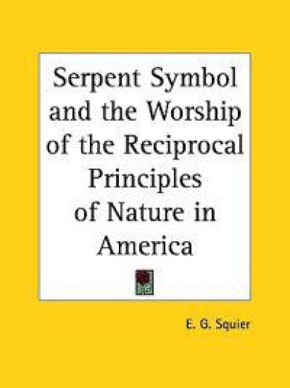 Serpent Symbol and the Worship of the Reciprocal Principles of Nature in America, 1851
