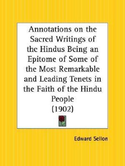 Annotations on the Sacred Writings of the Hindus Being an Epitome of Some of the Most Remarkable and Leading Tenets in the Faith of the Hindu People (