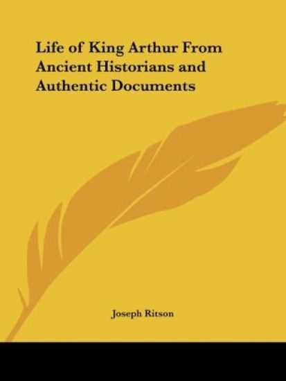 Life of King Arthur from Ancient Historians and Authentic Documents (1825)
