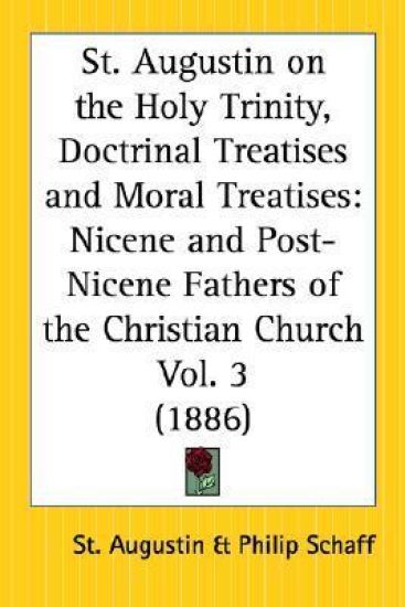 St. Augustin on the Holy Trinity, Doctrinal Treatises and Moral Treatises