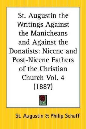 St. Augustin the Writings Against the Manicheans and Against the Donatists