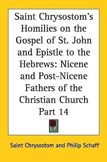 Saint Chrysostom's Homilies on the Gospel of St. John and Epistle to the Hebrews