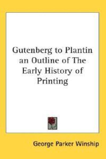 Gutenberg to Plantin an Outline of the Early History of Printing