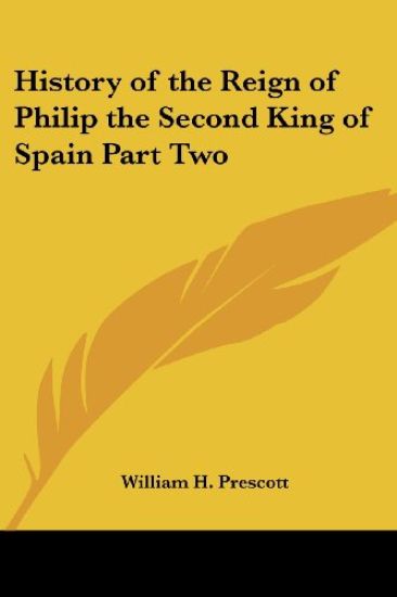 History of the Reign of Philip the Second King of Spain Part Two