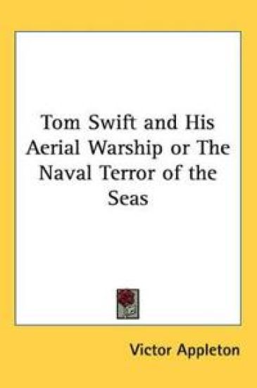 Tom Swift and His Aerial Warship or The Naval Terror of the Seas