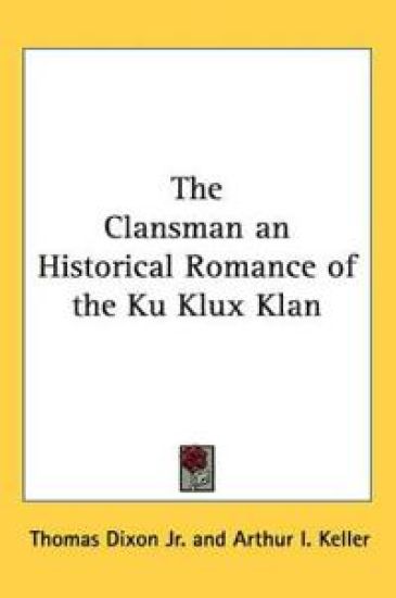 The Clansman an Historical Romance of the Ku Klux Klan