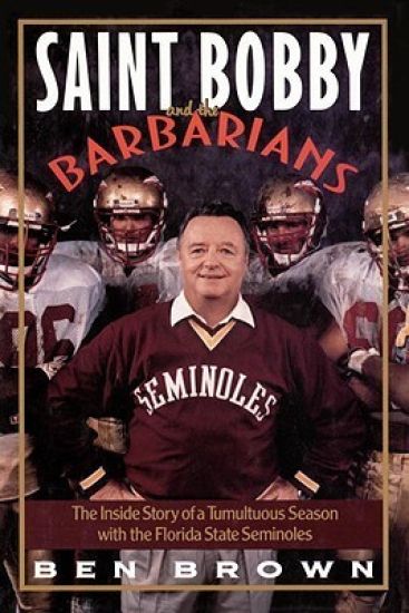 Saint Bobby and the Barbarians: The Inside Story of a Tumultuous Season with the Florida State Seminoles