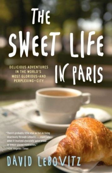 The Sweet Life in Paris: Delicious Adventures in the World's Most Glorious--And Perplexing--City