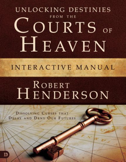 Unlocking Destinies from the Courts of Heaven Interactive Manual: Dissolving Curses That Delay and Deny Our Futures – Robert Henderson, kirjan kansikuva