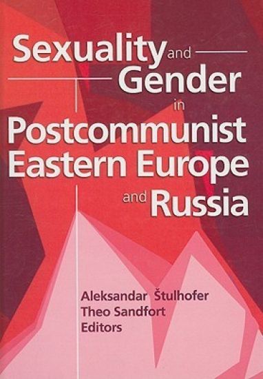 Sexuality and Gender in Postcommunist Eastern Europe and Russia