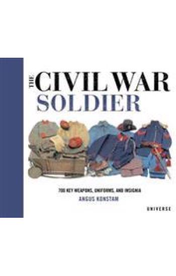The Civil War Soldier: Includes Over 700 Key Weapons, Uniforms, & Insignia