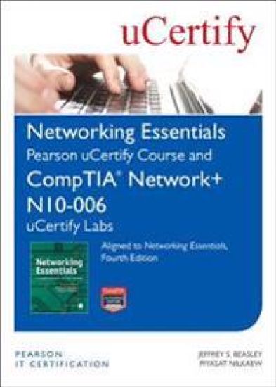 Networking Essentials, Fourth Edition Pearson Ucertify Course and Comptia Network+ N10-006 Ucertify Labs