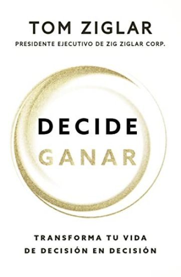 Decide Ganar: Transforma Tu Vida de Decisión En Decisión