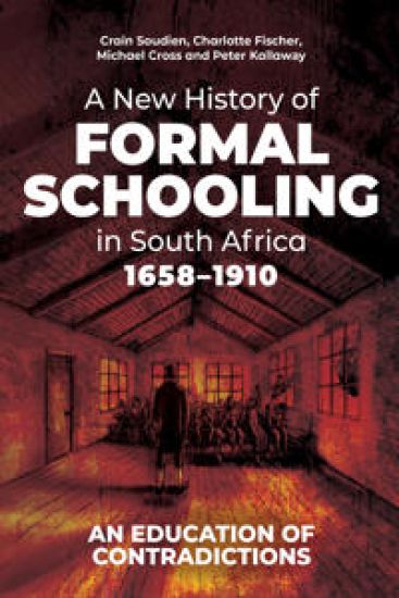 A New History of Formal Schooling in South Africa, 1658-1910
