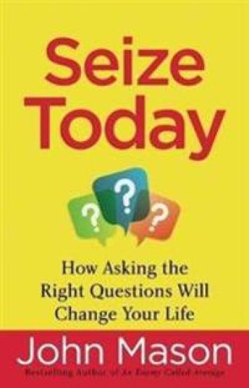 Seize Today – How Asking the Right Questions Will Change Your Life