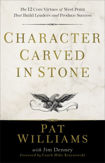 Character Carved in Stone – The 12 Core Virtues of West Point That Build Leaders and Produce Success