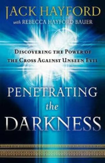 Penetrating the Darkness – Discovering the Power of the Cross Against Unseen Evil
