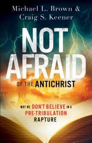 Not Afraid of the Antichrist – Why We Don`t Believe in a Pre–Tribulation Rapture
