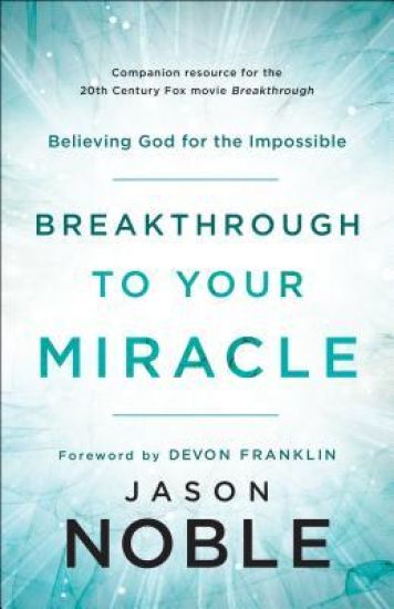 Breakthrough to Your Miracle – Believing God for the Impossible