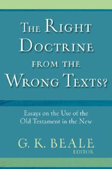 The Right Doctrine from the Wrong Texts? – Essays on the Use of the Old Testament in the New