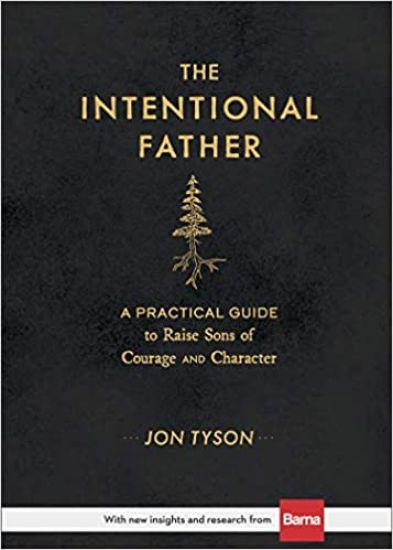 The Intentional Father – A Practical Guide to Raise Sons of Courage and Character