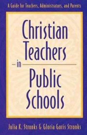 Christian Teachers in Public Schools – A Guide for Teachers, Administrators, and Parents