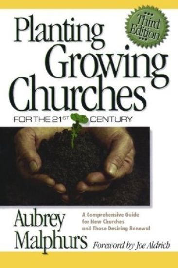 Planting Growing Churches for the 21st Century – A Comprehensive Guide for New Churches and Those Desiring Renewal