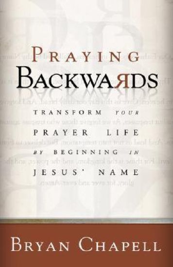 Praying Backwards – Transform Your Prayer Life by Beginning in Jesus` Name