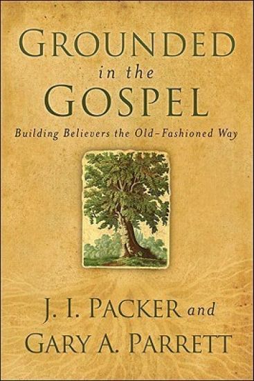 Grounded in the Gospel – Building Believers the Old–Fashioned Way