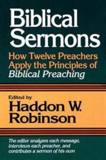 Biblical Sermons – How Twelve Preachers Apply the Principles of Biblical Preaching